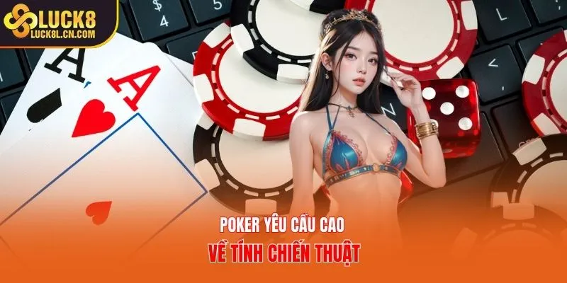 Poker yêu cầu cao về tính chiến thuật