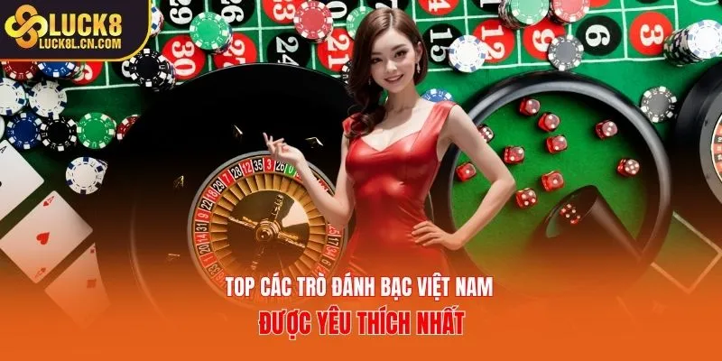 Top các trò đánh bạc Việt Nam được yêu thích nhất