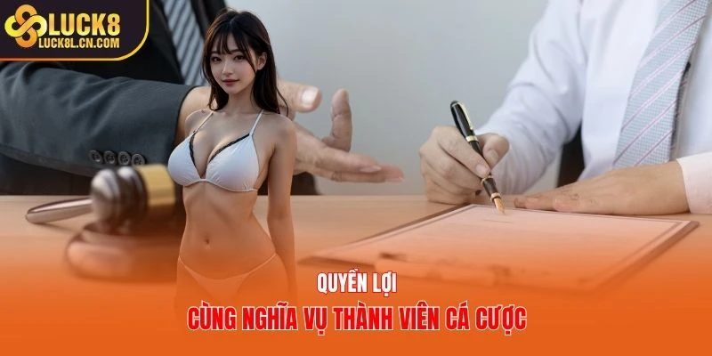 Quyền lợi cùng nghĩa vụ thành viên cá cược