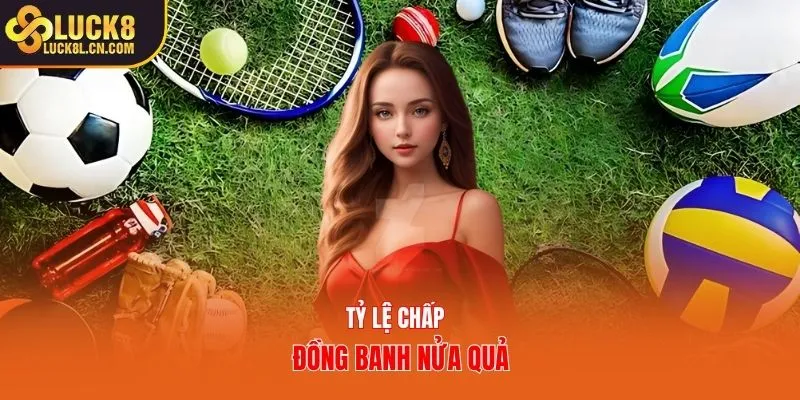 Tỷ lệ chấp đồng banh nửa quả 