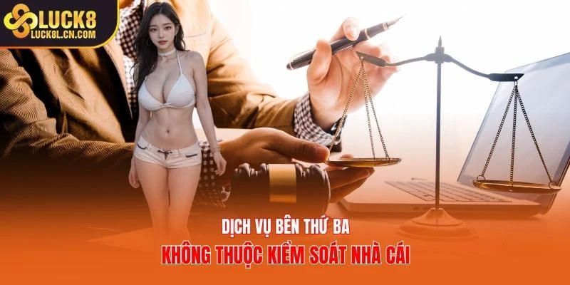 Dịch vụ bên thứ ba không thuộc kiểm soát nhà cái