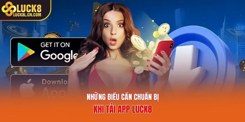 Những điều cần chuẩn bị khi tải app LUCK8