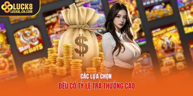 Các lựa chọn đều có tỷ lệ trả thưởng cao