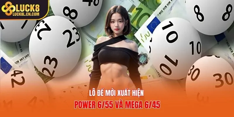 Lô đề mới xuất hiện Power 6/55 và Mega 6/45
